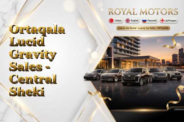 Ortaqala Lucid Gravity Sales - Central Sheki