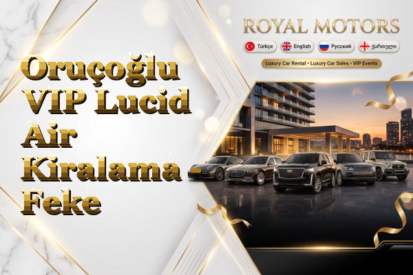 Oruçoğlu VIP Lucid Air Kiralama - Feke