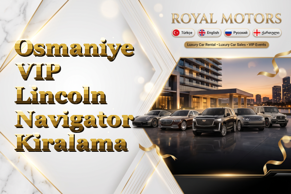 Osmaniye VIP Lincoln Navigator Kiralama