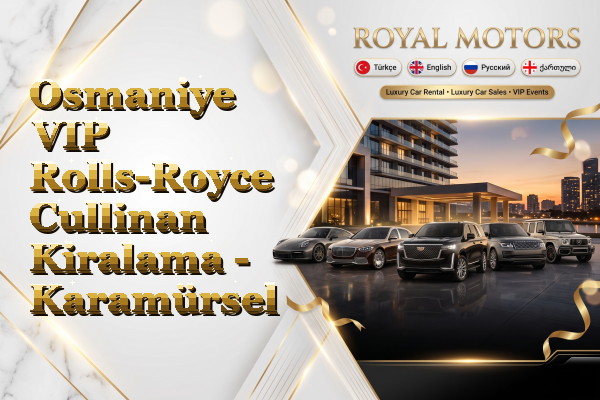 Osmaniye VIP Rolls-Royce Cullinan Kiralama - Karamürsel