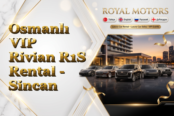 Osmanlı VIP Rivian R1S Rental - Sincan