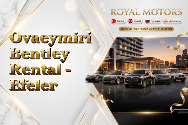 Ovaeymiri Bentley Rental - Efeler