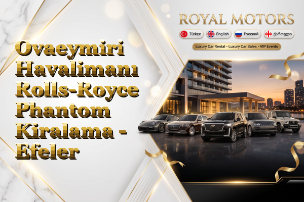 Ovaeymiri Havalimanı Rolls-Royce Phantom Kiralama - Efeler