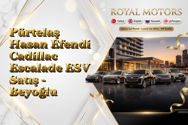 Pürtelaş Hasan Efendi Cadillac Escalade ESV Satış - Beyoğlu