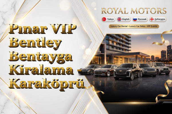 Pınar VIP Bentley Bentayga Kiralama - Karaköprü