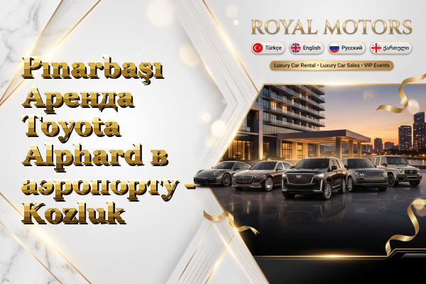 Pınarbaşı Аренда Toyota Alphard в аэропорту - Kozluk