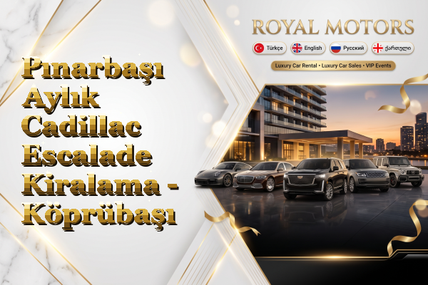 Pınarbaşı Aylık Cadillac Escalade Kiralama - Köprübaşı