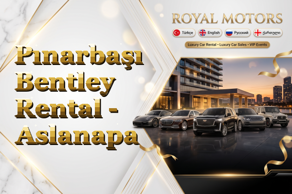 Pınarbaşı Bentley Rental - Aslanapa