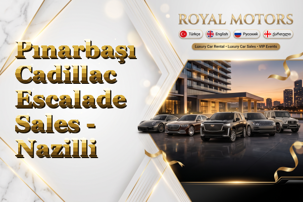 Pınarbaşı Cadillac Escalade Sales - Nazilli