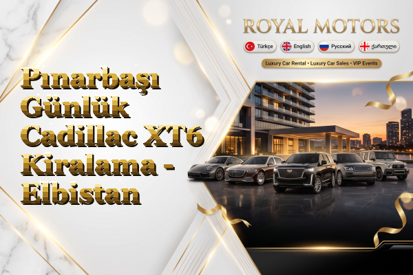 Pınarbaşı Günlük Cadillac XT6 Kiralama - Elbistan