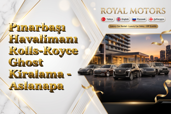 Pınarbaşı Havalimanı Rolls-Royce Ghost Kiralama - Aslanapa