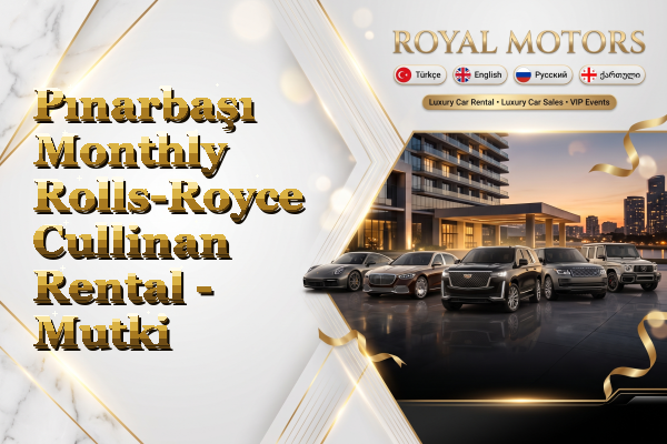 Pınarbaşı Monthly Rolls-Royce Cullinan Rental - Mutki