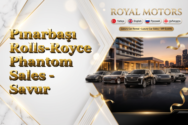 Pınarbaşı Rolls-Royce Phantom Sales - Savur