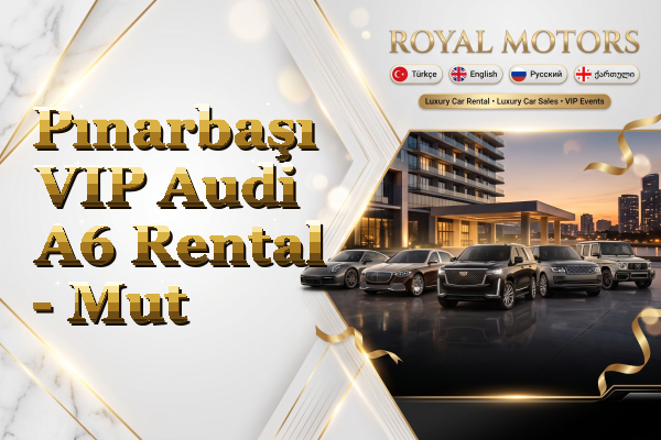 Pınarbaşı VIP Audi A6 Rental - Mut