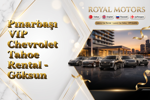 Pınarbaşı VIP Chevrolet Tahoe Rental - Göksun
