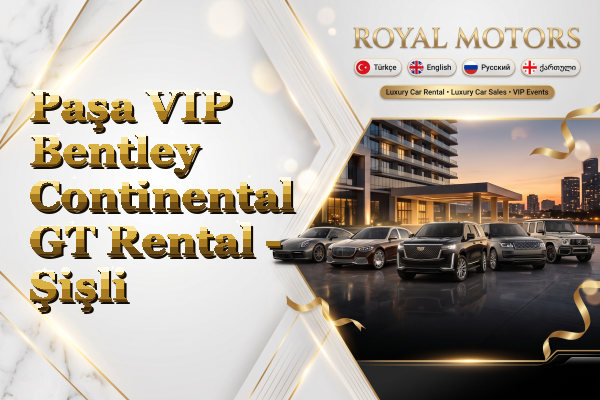 Paşa VIP Bentley Continental GT Rental - Şişli