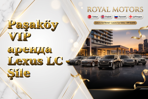 Paşaköy VIP аренда Lexus LC - Şile