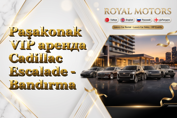 Paşakonak VIP аренда Cadillac Escalade - Bandırma
