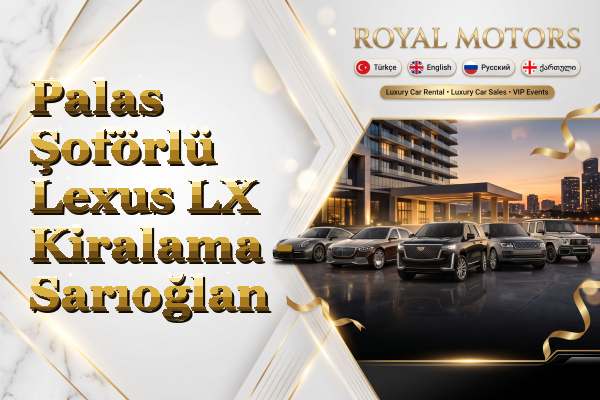 Palas Şoförlü Lexus LX Kiralama - Sarıoğlan