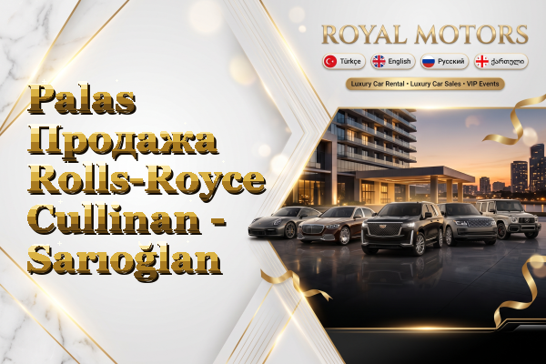 Palas Продажа Rolls-Royce Cullinan - Sarıoğlan