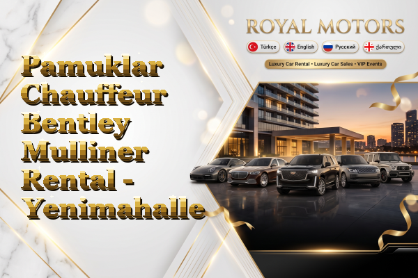 Pamuklar Chauffeur Bentley Mulliner Rental - Yenimahalle