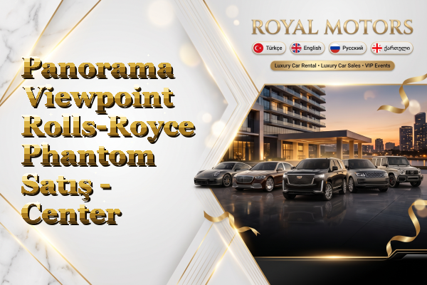 Panorama Viewpoint Rolls-Royce Phantom Satış - Center
