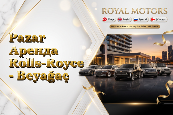 Pazar Аренда Rolls-Royce - Beyağaç