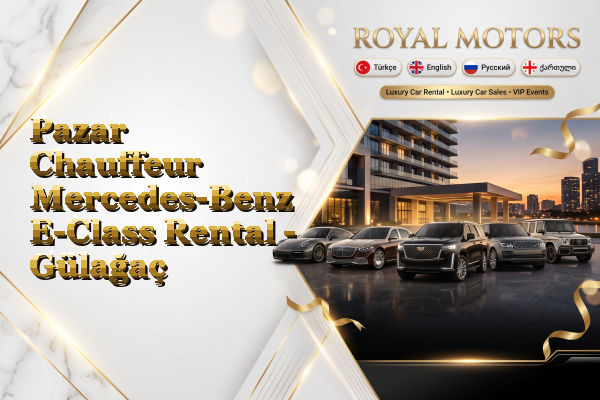 Pazar Chauffeur Mercedes-Benz E-Class Rental - Gülağaç