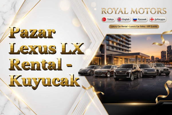 Pazar Lexus LX Rental - Kuyucak