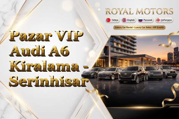 Pazar VIP Audi A6 Kiralama - Serinhisar
