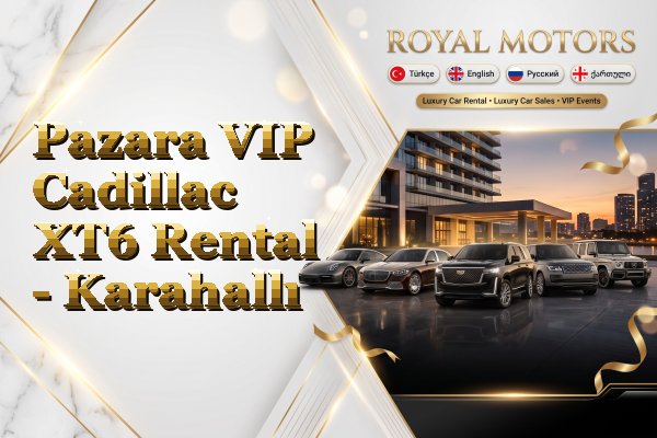 Pazara VIP Cadillac XT6 Rental - Karahallı