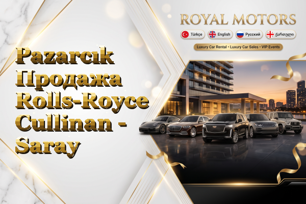 Pazarcık Продажа Rolls-Royce Cullinan - Saray