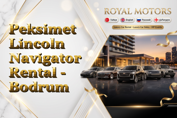 Peksimet Lincoln Navigator Rental - Bodrum