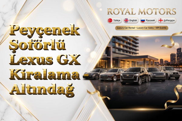 Peyçenek Şoförlü Lexus GX Kiralama - Altındağ
