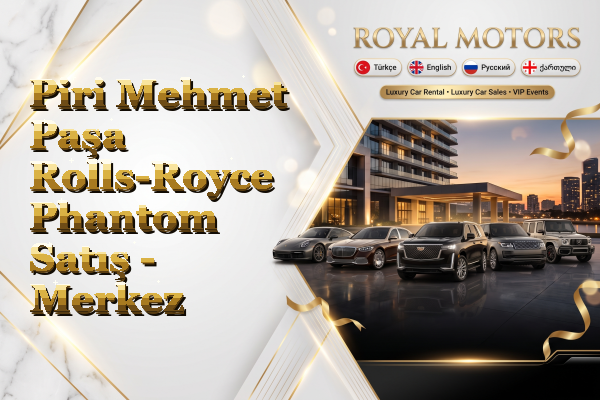 Piri Mehmet Paşa Rolls-Royce Phantom Satış - Merkez