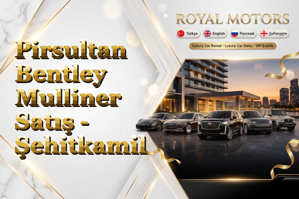 Pirsultan Bentley Mulliner Satış - Şehitkamil