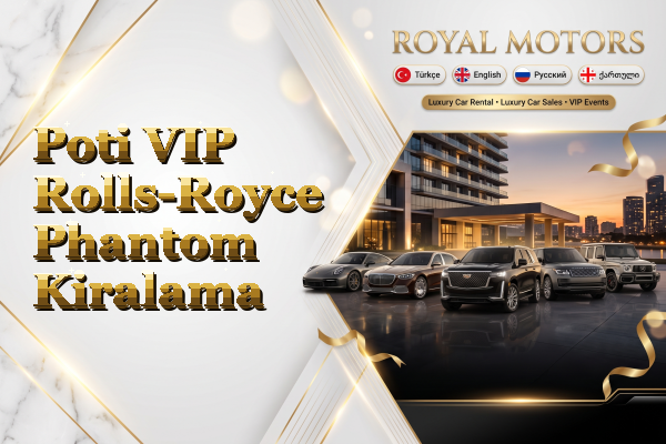 Poti VIP Rolls-Royce Phantom Kiralama
