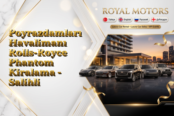 Poyrazdamları Havalimanı Rolls-Royce Phantom Kiralama - Salihli