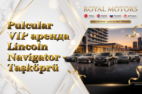 Pulcular VIP аренда Lincoln Navigator - Taşköprü