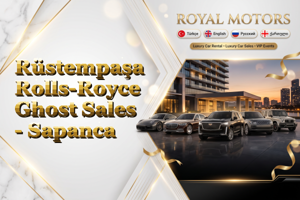 Rüstempaşa Rolls-Royce Ghost Sales - Sapanca
