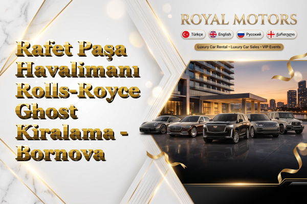 Rafet Paşa Havalimanı Rolls-Royce Ghost Kiralama - Bornova