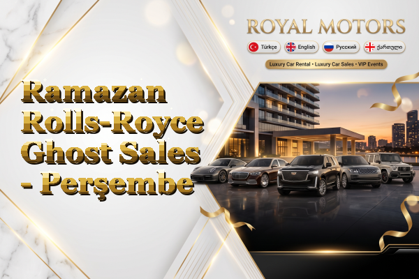 Ramazan Rolls-Royce Ghost Sales - Perşembe