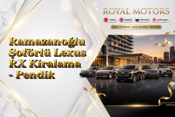 Ramazanoğlu Şoförlü Lexus RX Kiralama - Pendik
