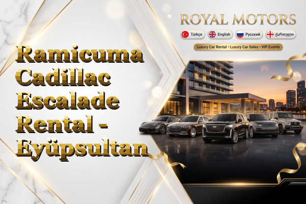 Ramicuma Cadillac Escalade Rental - Eyüpsultan
