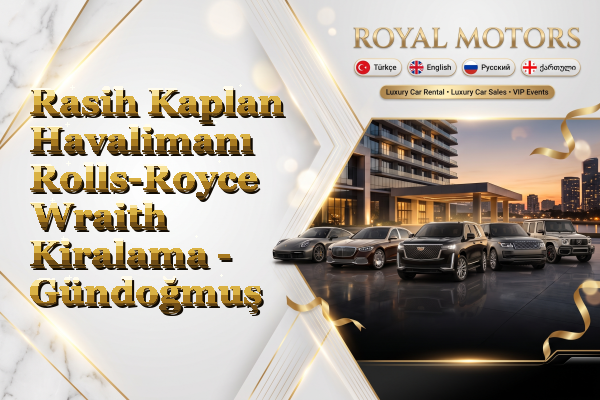 Rasih Kaplan Havalimanı Rolls-Royce Wraith Kiralama - Gündoğmuş