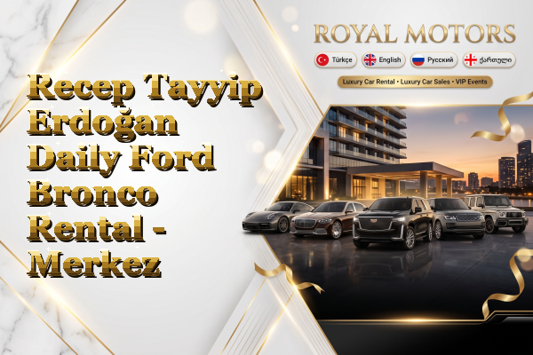 Recep Tayyip Erdoğan Daily Ford Bronco Rental - Merkez