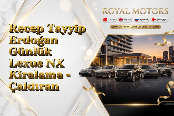 Recep Tayyip Erdoğan Günlük Lexus NX Kiralama - Çaldıran
