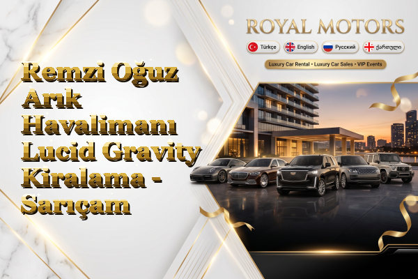 Remzi Oğuz Arık Havalimanı Lucid Gravity Kiralama - Sarıçam