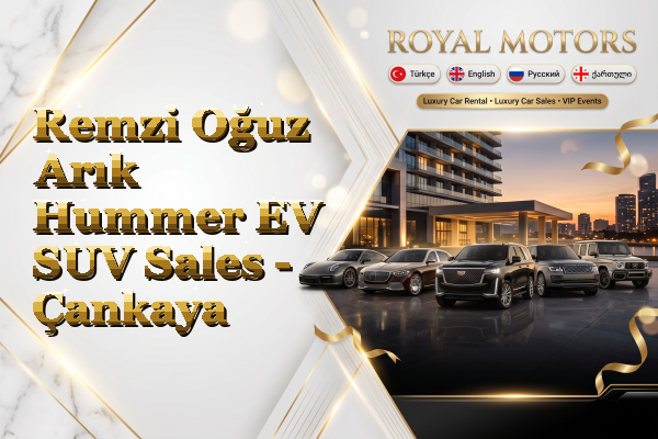 Remzi Oğuz Arık Hummer EV SUV Sales - Çankaya