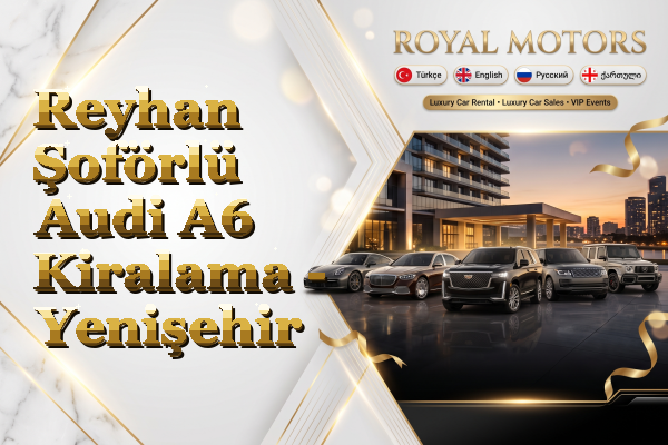 Reyhan Şoförlü Audi A6 Kiralama - Yenişehir
